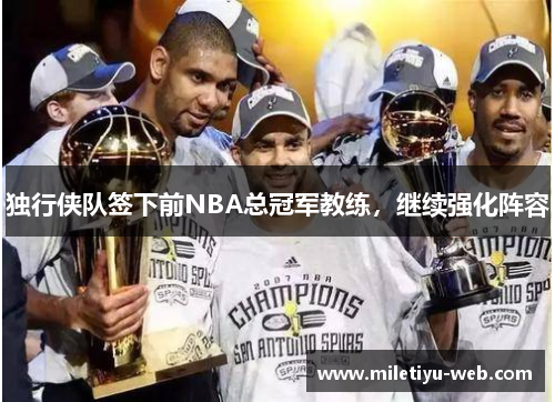 独行侠队签下前NBA总冠军教练，继续强化阵容